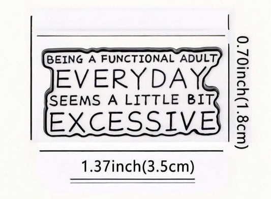 Being a Functional Adult EVERYDAY seems a little EXCESSIVE